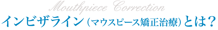 インビザライン（マウスピース矯正治療）とは?